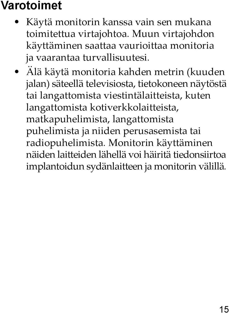 Älä käytä monitoria kahden metrin (kuuden jalan) säteellä televisiosta, tietokoneen näytöstä tai langattomista viestintälaitteista, kuten