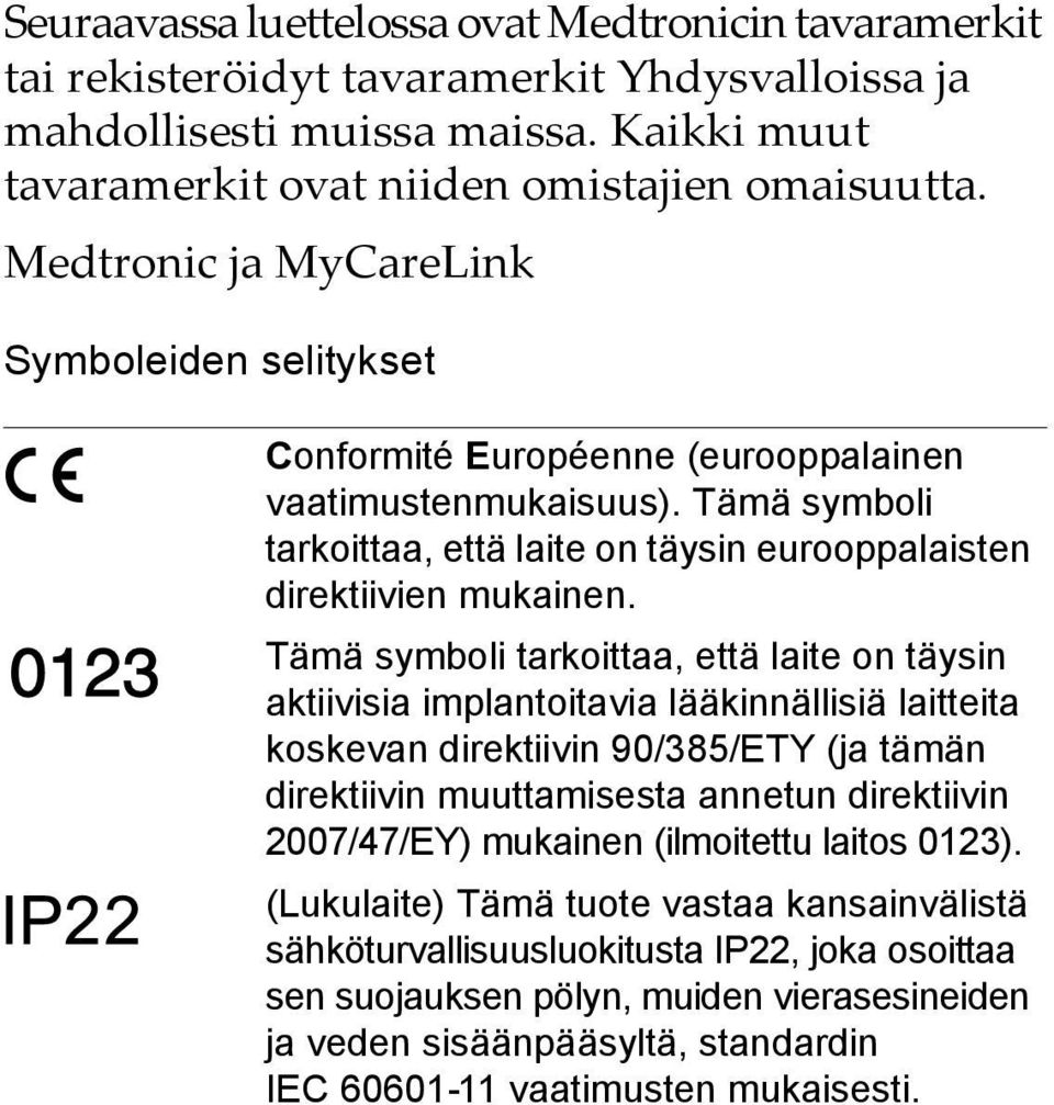 Tämä symboli tarkoittaa, että laite on täysin aktiivisia implantoitavia lääkinnällisiä laitteita koskevan direktiivin 90/385/ETY (ja tämän direktiivin muuttamisesta annetun direktiivin 2007/47/EY)