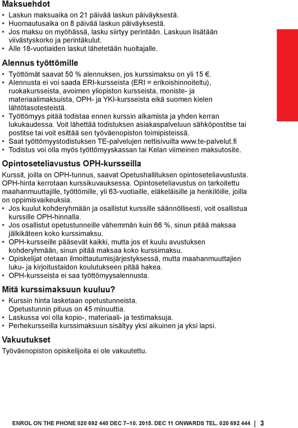 Alennusta ei voi saada ERI-kursseista (ERI = erikoishinnoiteltu), ruokakursseista, avoimen yliopiston kursseista, moniste- ja materiaalimaksuista, OPH- ja YKI-kursseista eikä suomen kielen