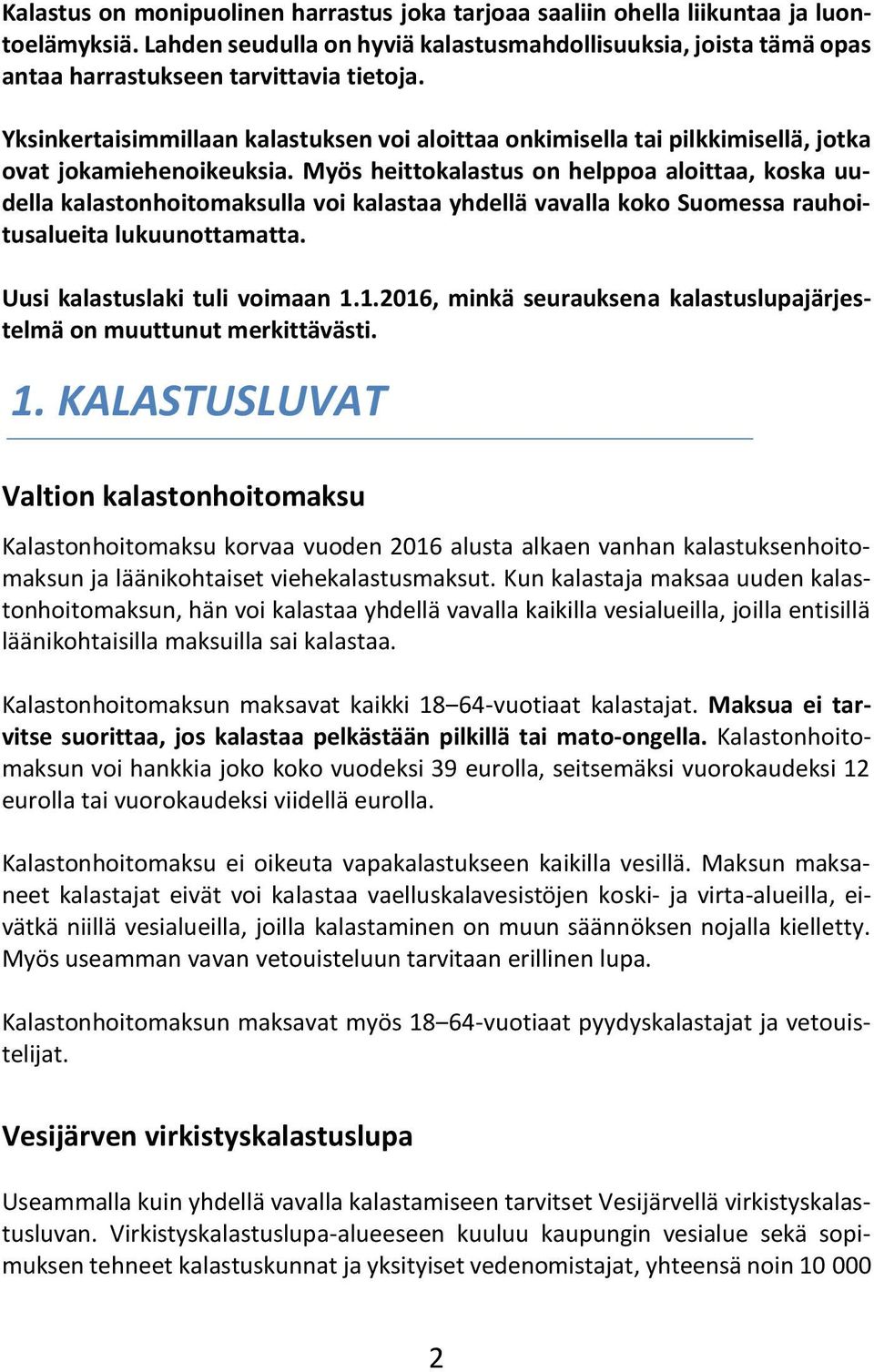 Myös heittokalastus on helppoa aloittaa, koska uudella kalastonhoitomaksulla voi kalastaa yhdellä vavalla koko Suomessa rauhoitusalueita lukuunottamatta. Uusi kalastuslaki tuli voimaan 1.