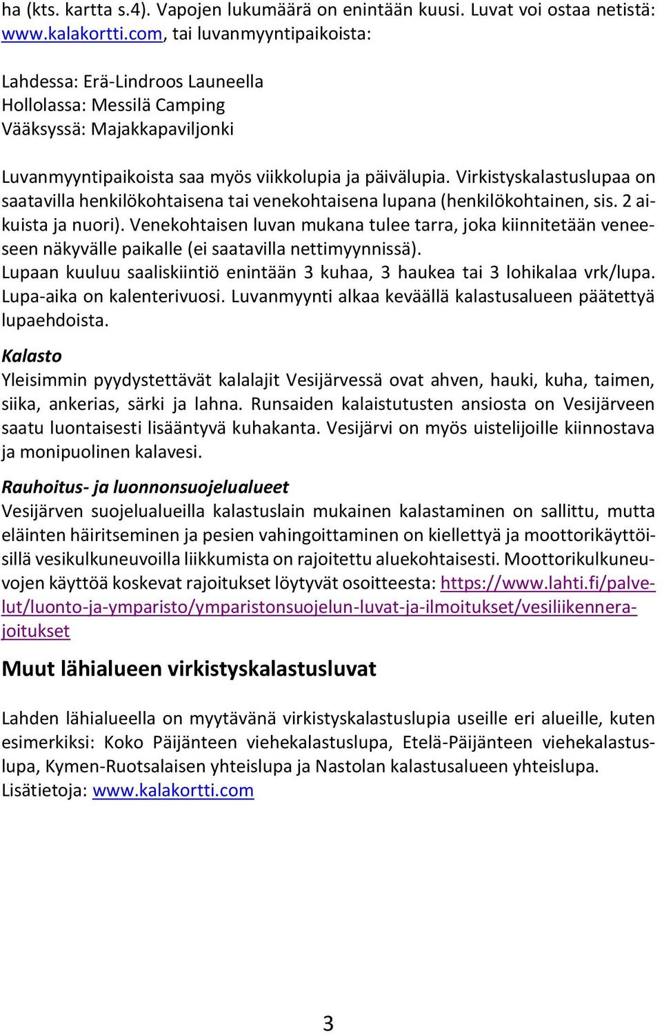 Virkistyskalastuslupaa on saatavilla henkilökohtaisena tai venekohtaisena lupana (henkilökohtainen, sis. 2 aikuista ja nuori).