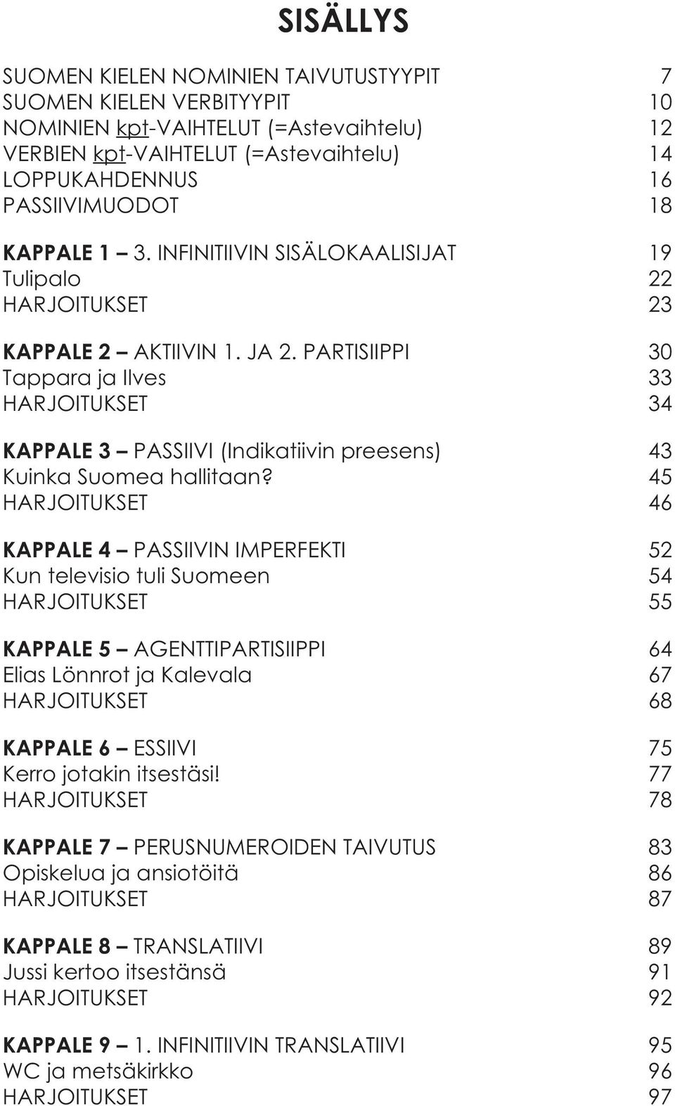 PARTISIIPPI 30 Tappara ja Ilves 33 HARJOITUKSET 34 KAPPALE 3 PASSIIVI (Indikatiivin preesens) 43 Kuinka Suomea hallitaan?