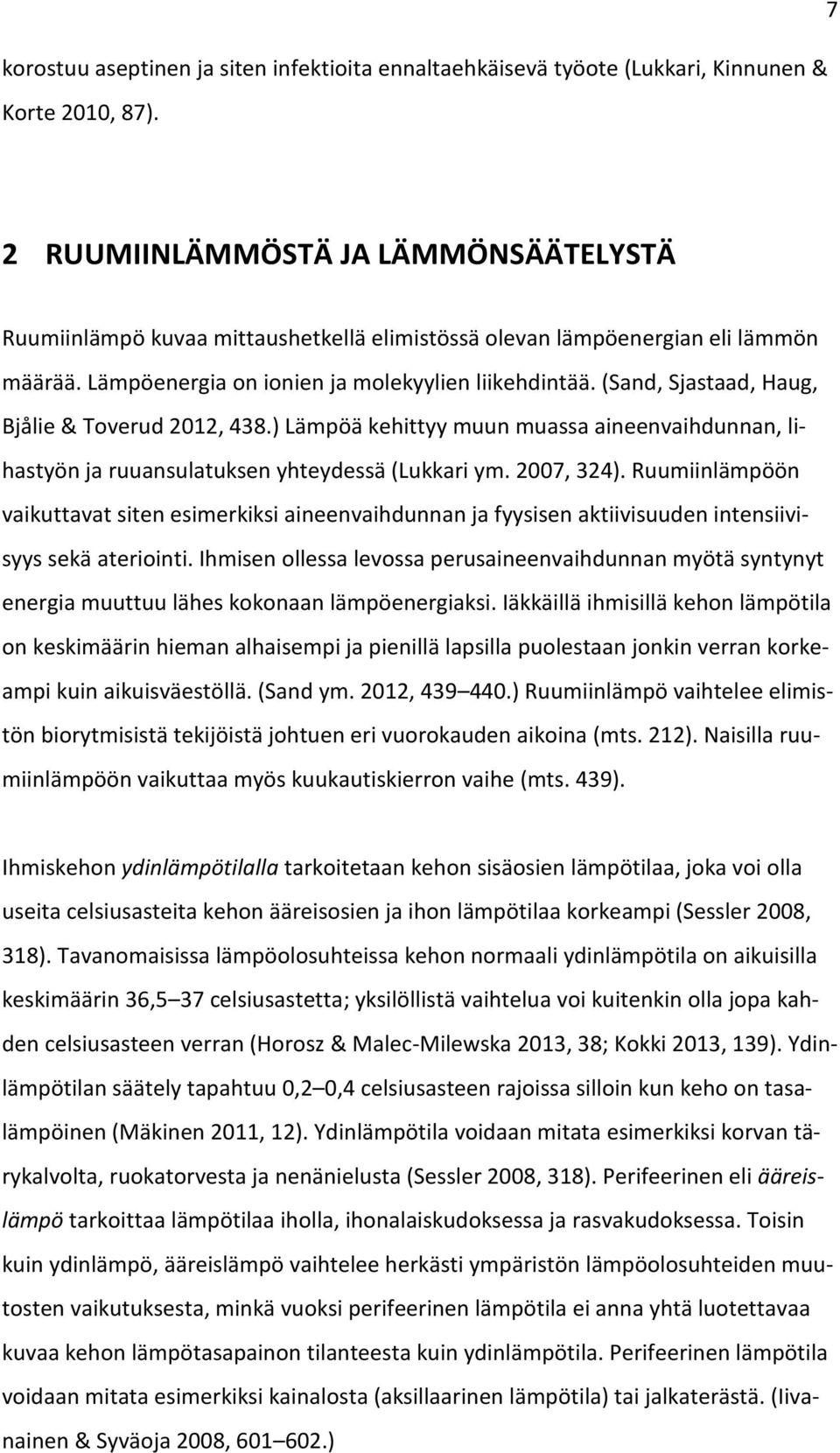 (Sand, Sjastaad, Haug, Bjålie & Toverud 2012, 438.) Lämpöä kehittyy muun muassa aineenvaihdunnan, lihastyön ja ruuansulatuksen yhteydessä (Lukkari ym. 2007, 324).