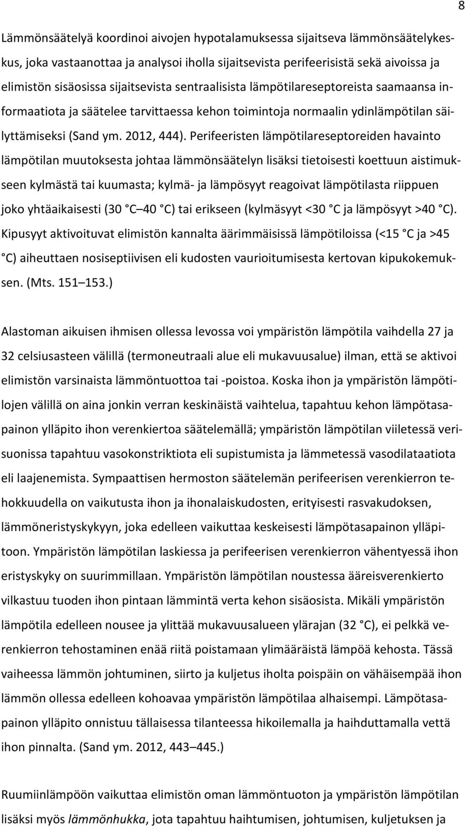 Perifeeristen lämpötilareseptoreiden havainto lämpötilan muutoksesta johtaa lämmönsäätelyn lisäksi tietoisesti koettuun aistimukseen kylmästä tai kuumasta; kylmä- ja lämpösyyt reagoivat lämpötilasta