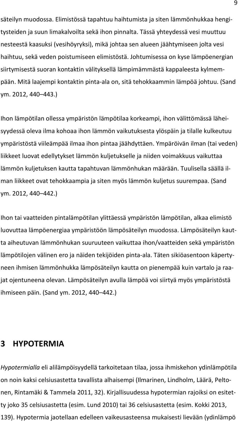 Johtumisessa on kyse lämpöenergian siirtymisestä suoran kontaktin välityksellä lämpimämmästä kappaleesta kylmempään. Mitä laajempi kontaktin pinta-ala on, sitä tehokkaammin lämpöä johtuu. (Sand ym.