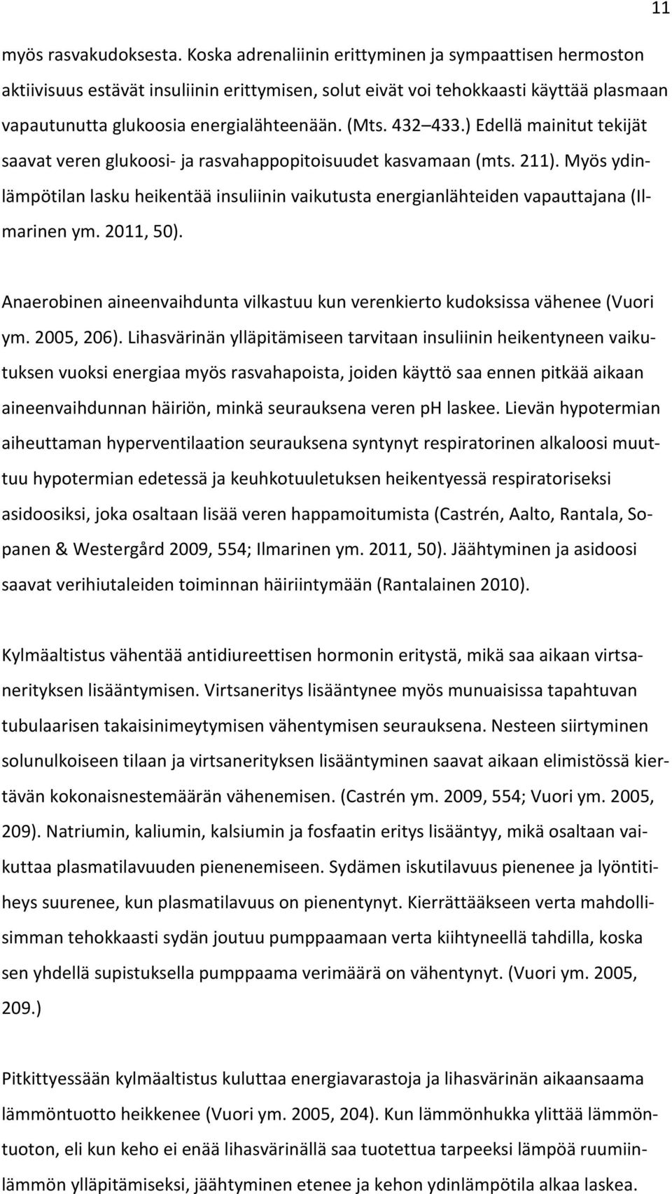 432 433.) Edellä mainitut tekijät saavat veren glukoosi- ja rasvahappopitoisuudet kasvamaan (mts. 211).