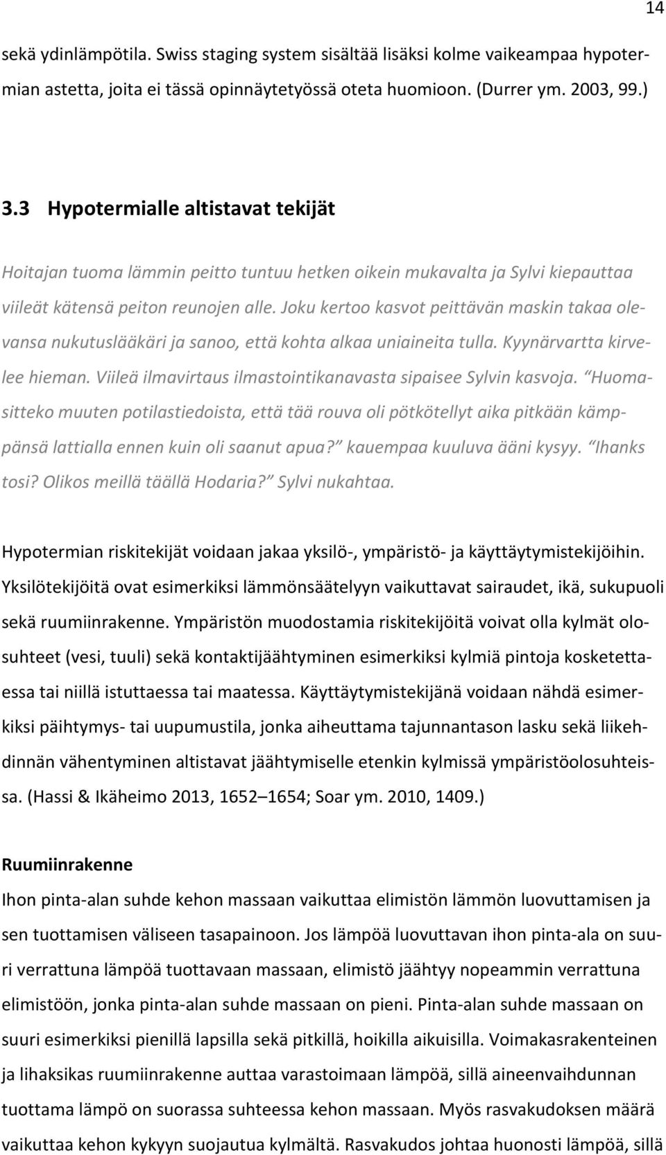 Joku kertoo kasvot peittävän maskin takaa olevansa nukutuslääkäri ja sanoo, että kohta alkaa uniaineita tulla. Kyynärvartta kirvelee hieman.