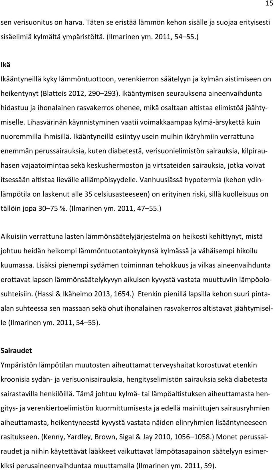 Ikääntymisen seurauksena aineenvaihdunta hidastuu ja ihonalainen rasvakerros ohenee, mikä osaltaan altistaa elimistöä jäähtymiselle.