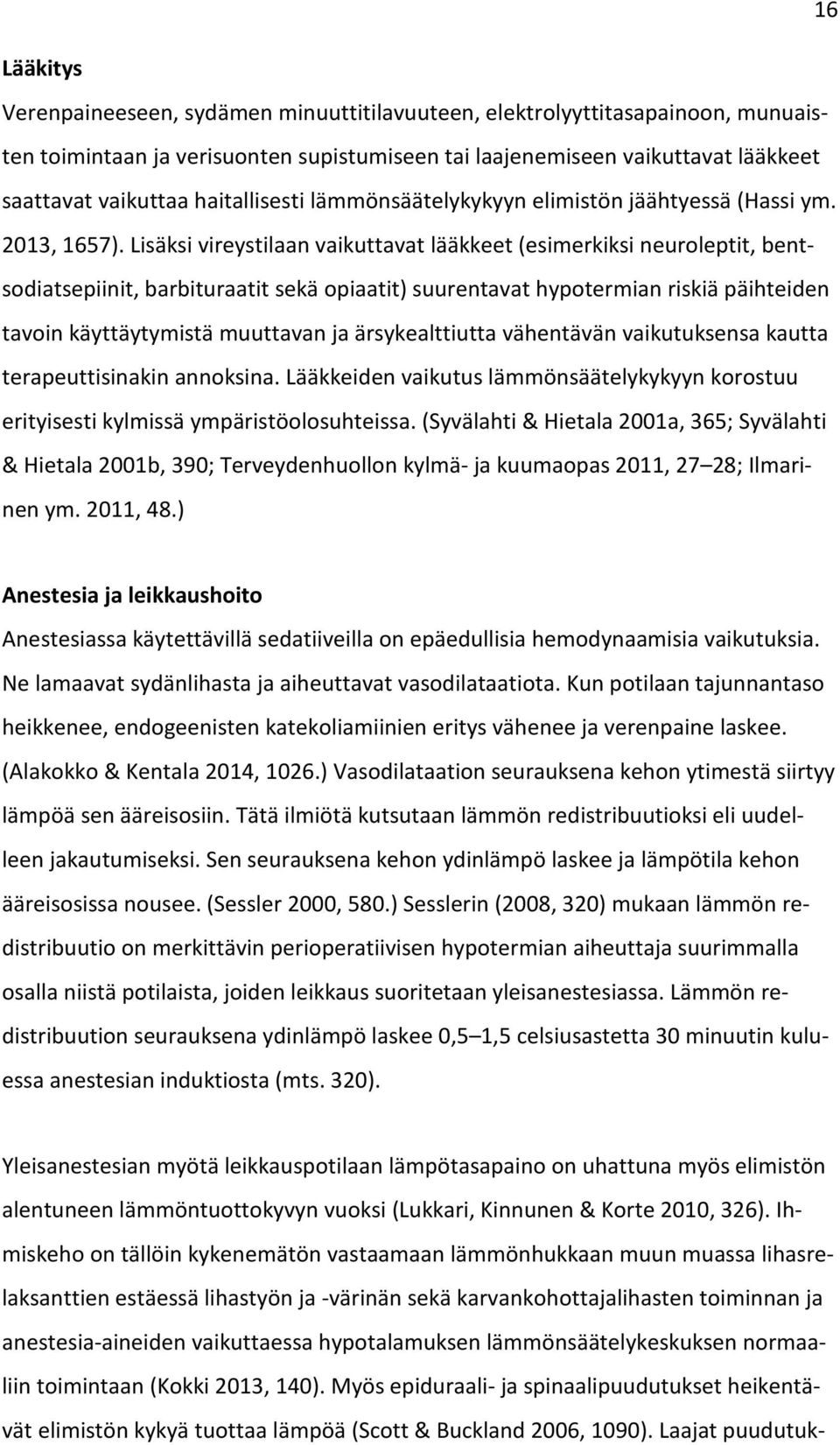 Lisäksi vireystilaan vaikuttavat lääkkeet (esimerkiksi neuroleptit, bentsodiatsepiinit, barbituraatit sekä opiaatit) suurentavat hypotermian riskiä päihteiden tavoin käyttäytymistä muuttavan ja