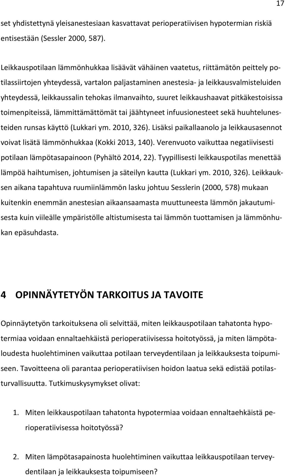 tehokas ilmanvaihto, suuret leikkaushaavat pitkäkestoisissa toimenpiteissä, lämmittämättömät tai jäähtyneet infuusionesteet sekä huuhtelunesteiden runsas käyttö (Lukkari ym. 2010, 326).