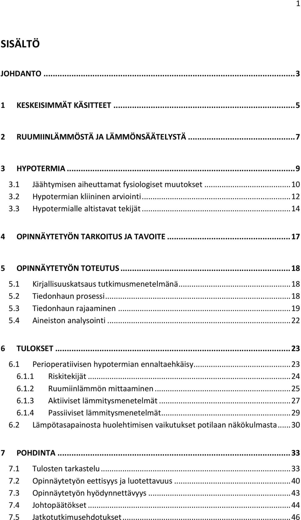 1 Kirjallisuuskatsaus tutkimusmenetelmänä... 18 5.2 Tiedonhaun prosessi... 18 5.3 Tiedonhaun rajaaminen... 19 5.4 Aineiston analysointi... 22 6 TULOKSET... 23 6.