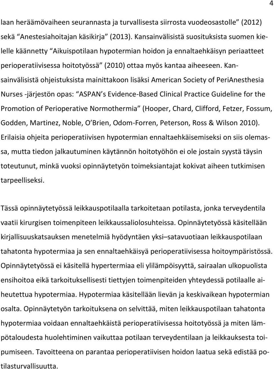 Kansainvälisistä ohjeistuksista mainittakoon lisäksi American Society of PeriAnesthesia Nurses -järjestön opas: ASPAN s Evidence-Based Clinical Practice Guideline for the Promotion of Perioperative