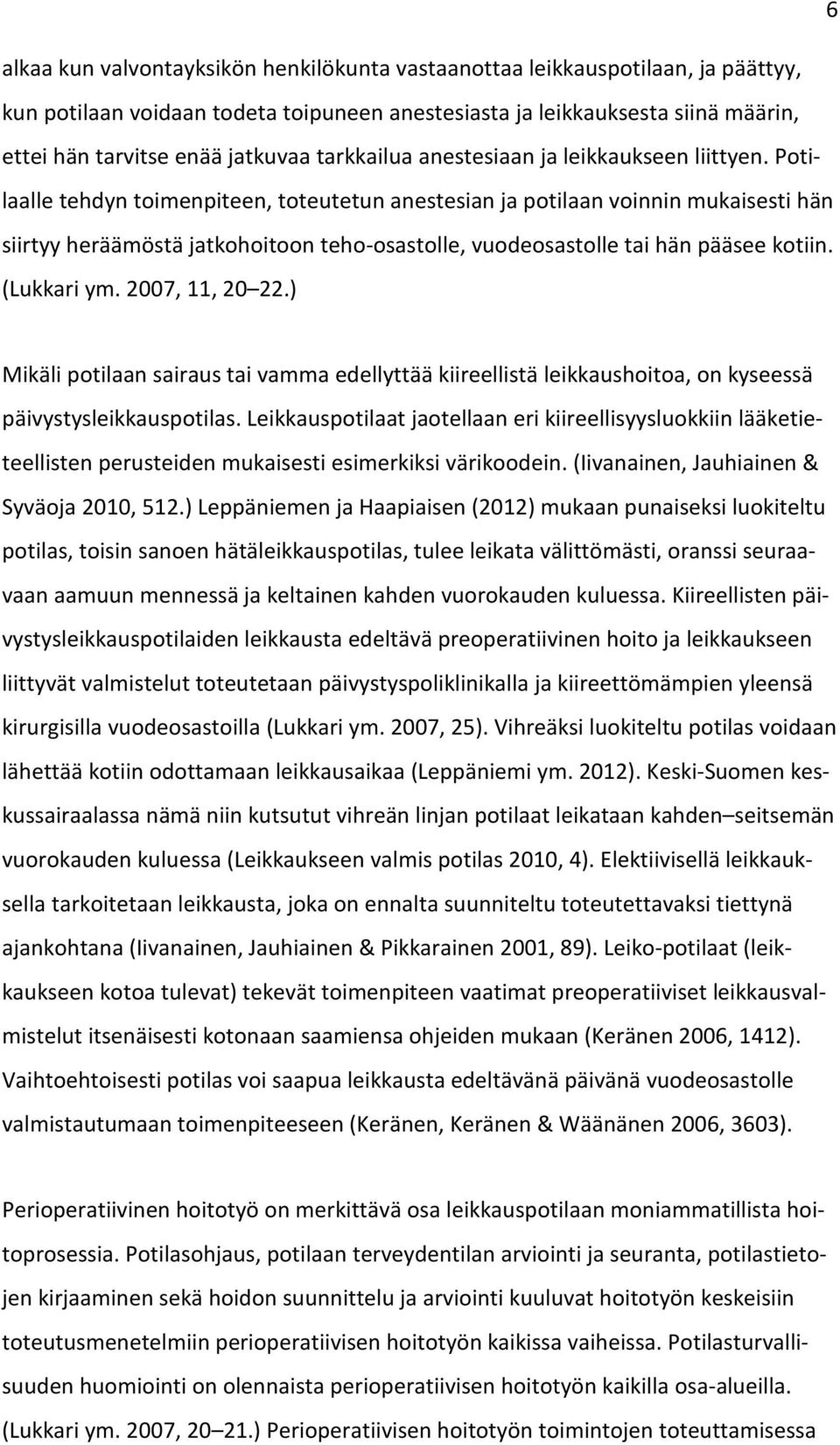 Potilaalle tehdyn toimenpiteen, toteutetun anestesian ja potilaan voinnin mukaisesti hän siirtyy heräämöstä jatkohoitoon teho-osastolle, vuodeosastolle tai hän pääsee kotiin. (Lukkari ym.