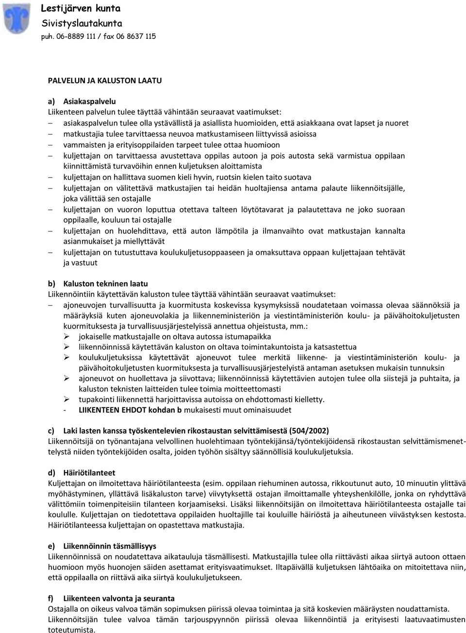 autoon ja pois autosta sekä varmistua oppilaan kiinnittämistä turvavöihin ennen kuljetuksen aloittamista kuljettajan on hallittava suomen kieli hyvin, ruotsin kielen taito suotava kuljettajan on