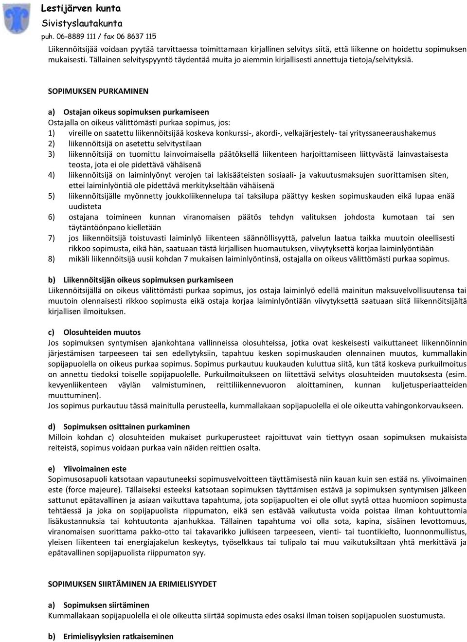 SOPIMUKSEN PURKAMINEN a) Ostajan oikeus sopimuksen purkamiseen Ostajalla on oikeus välittömästi purkaa sopimus, jos: 1) vireille on saatettu liikennöitsijää koskeva konkurssi-, akordi-,