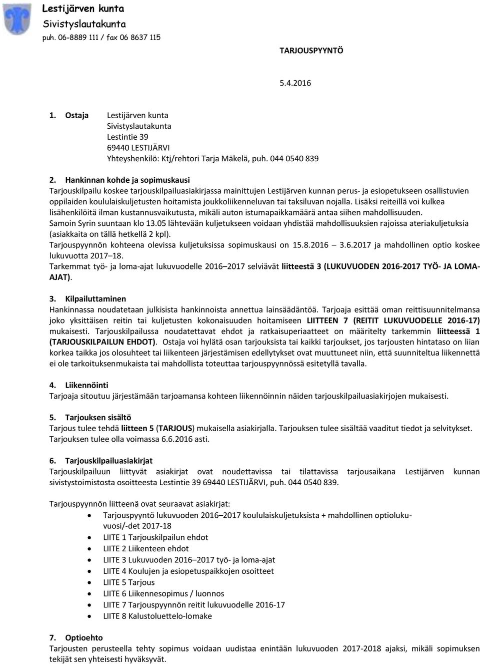joukkoliikenneluvan tai taksiluvan nojalla. Lisäksi reiteillä voi kulkea lisähenkilöitä ilman kustannusvaikutusta, mikäli auton istumapaikkamäärä antaa siihen mahdollisuuden.