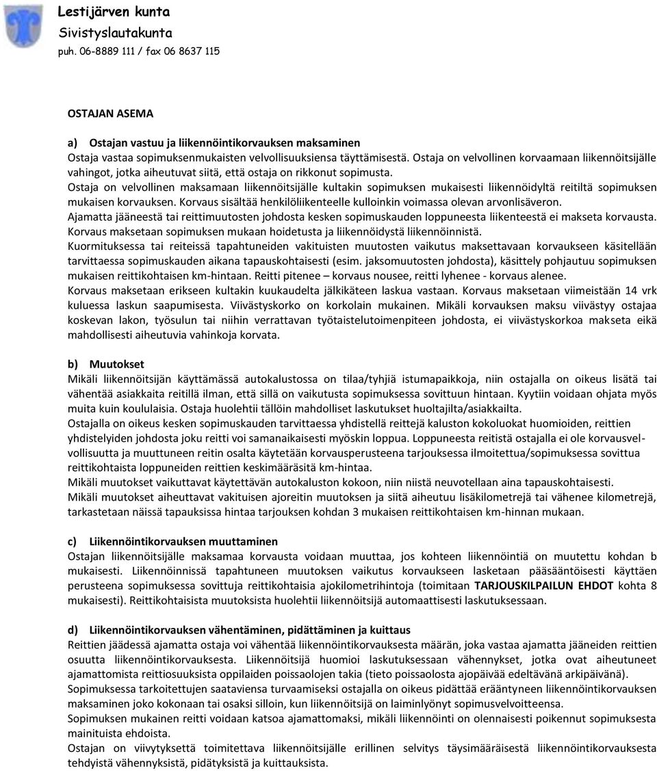 Ostaja on velvollinen maksamaan liikennöitsijälle kultakin sopimuksen mukaisesti liikennöidyltä reitiltä sopimuksen mukaisen korvauksen.