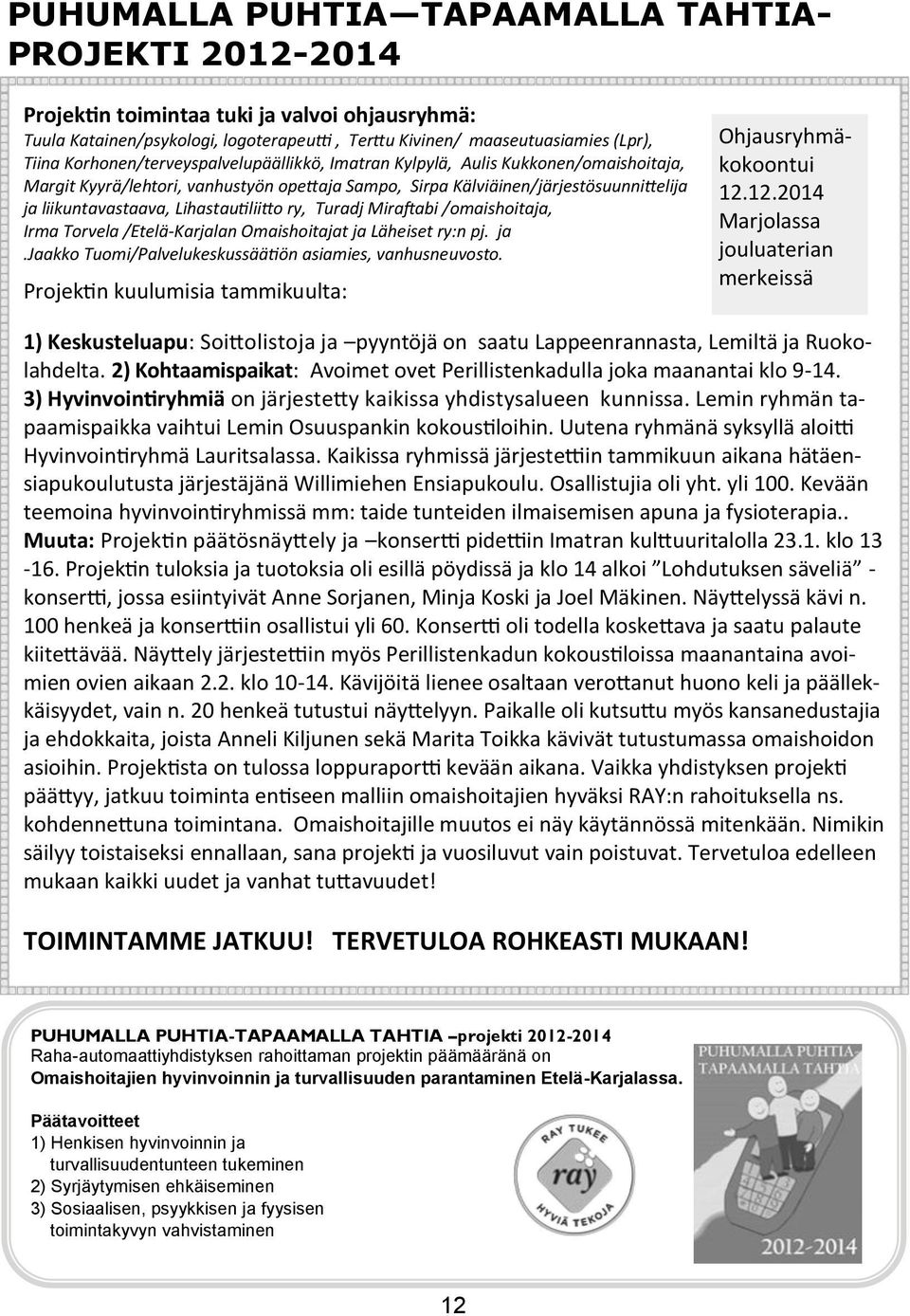 Lihastautiliitto ry, Turadj Miraftabi /omaishoitaja, Irma Torvela /Etelä-Karjalan Omaishoitajat ja Läheiset ry:n pj. ja.jaakko Tuomi/Palvelukeskussäätiön asiamies, vanhusneuvosto.