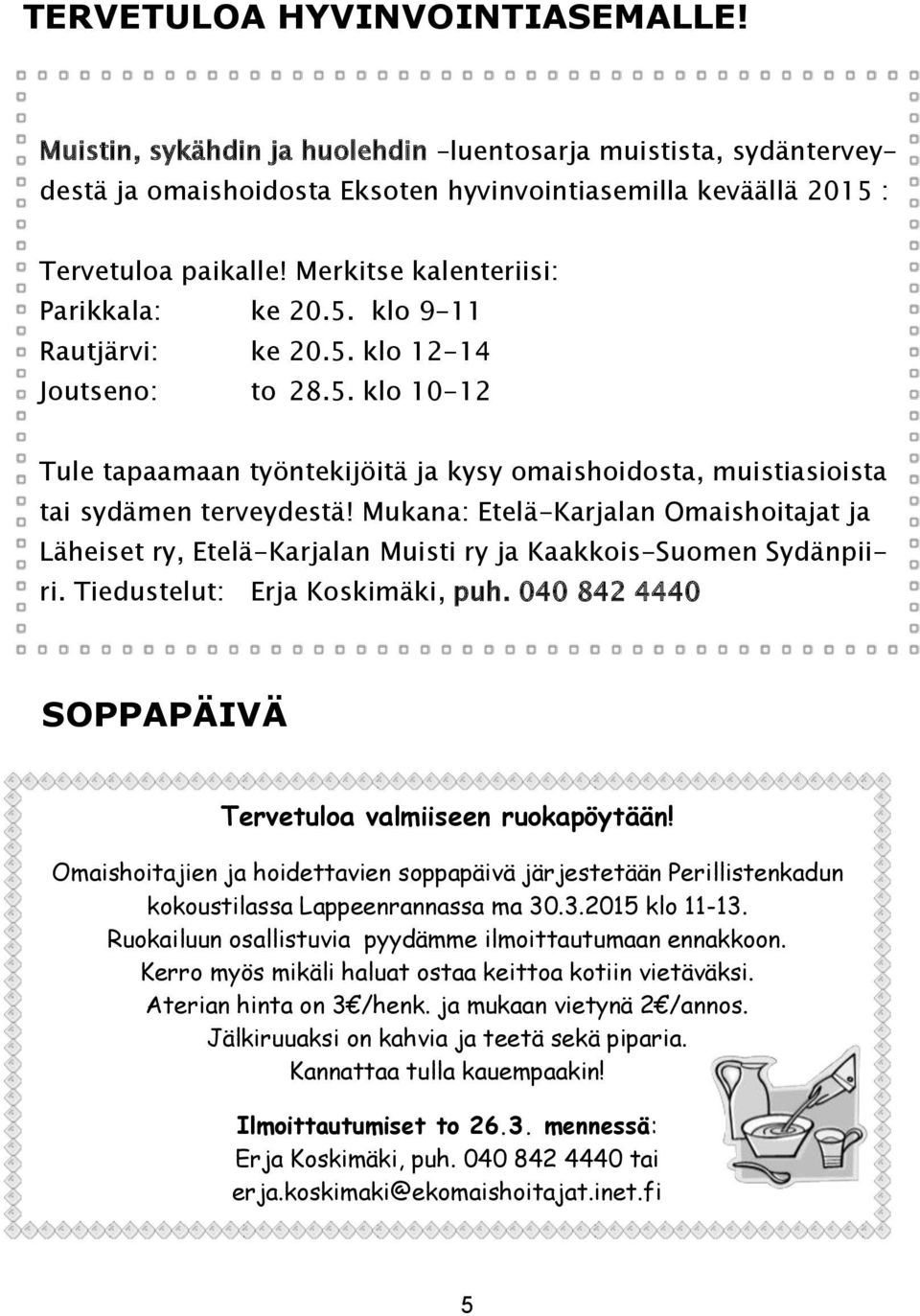 Mukana: Etelä-Karjalan Omaishoitajat ja Läheiset ry, Etelä-Karjalan Muisti ry ja Kaakkois-Suomen Sydänpiiri. Tiedustelut: SOPPAPÄIVÄ Tervetuloa valmiiseen ruokapöytään!