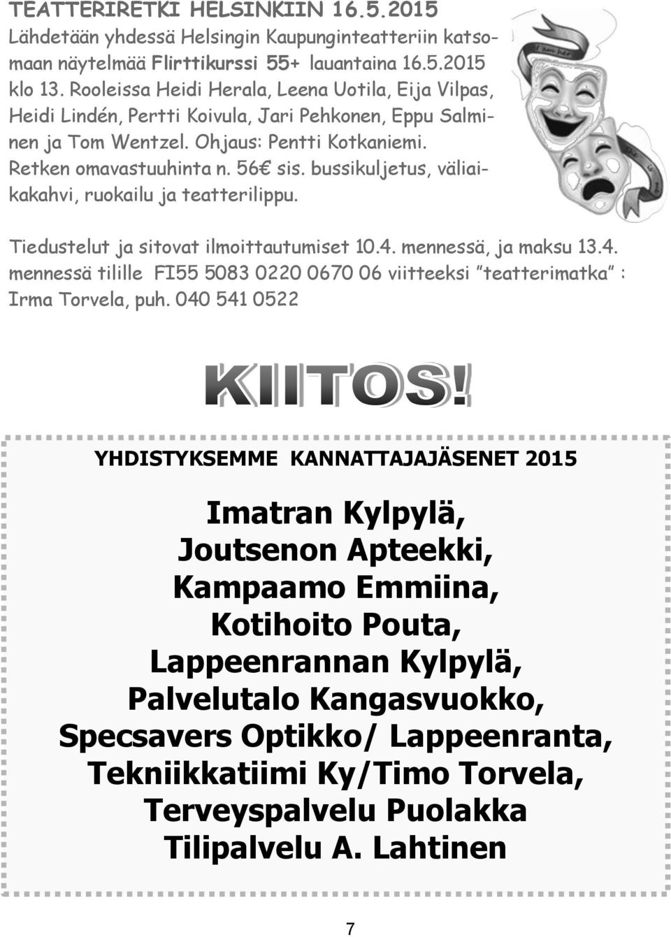 bussikuljetus, väliaikakahvi, ruokailu ja teatterilippu. Tiedustelut ja sitovat ilmoittautumiset 10.4. mennessä, ja maksu 13.4. mennessä tilille FI55 5083 0220 0670 06 viitteeksi teatterimatka : Irma Torvela, puh.