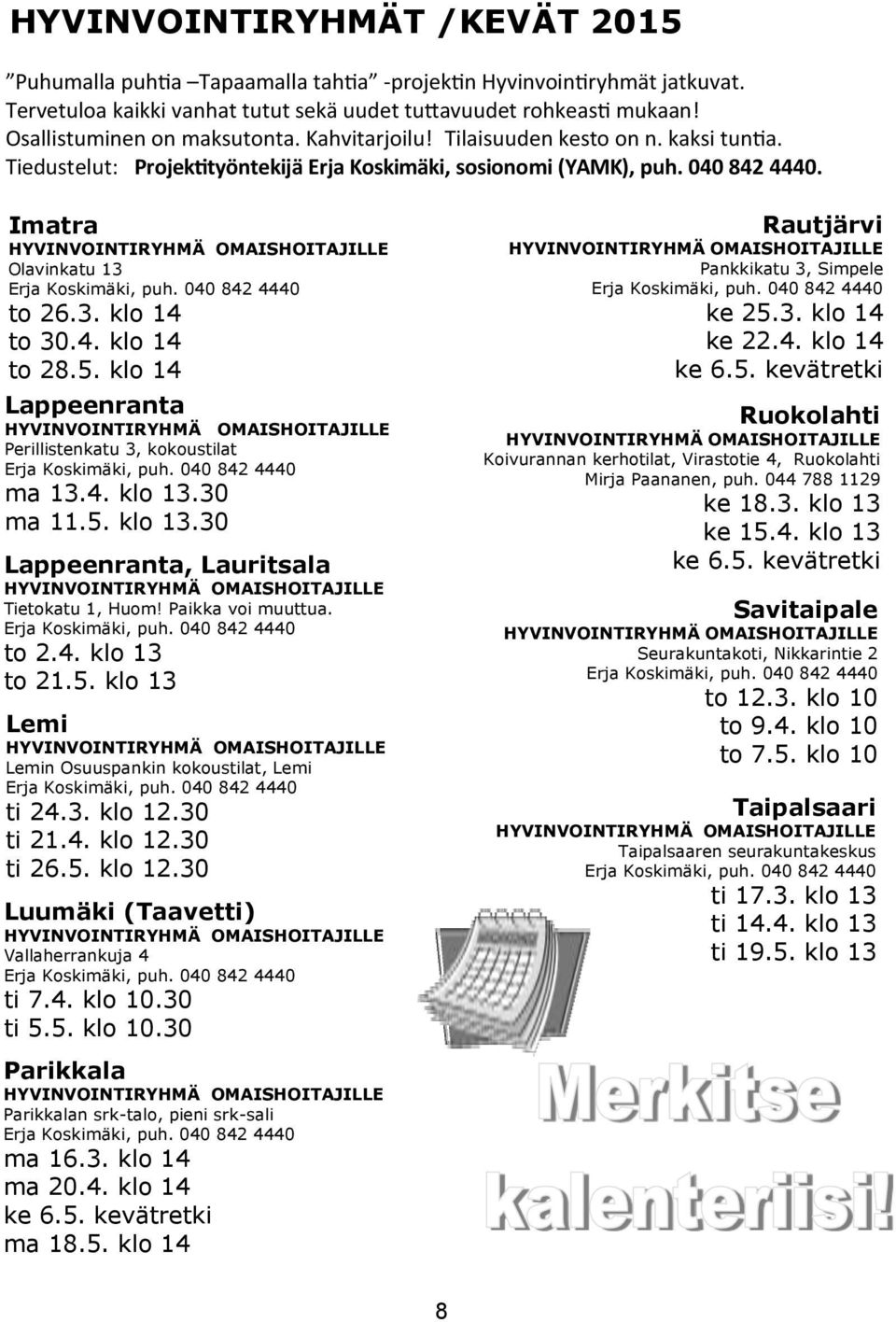 to 26.3. klo 14 to 30.4. klo 14 to 28.5. klo 14 Lappeenranta Perillistenkatu 3, kokoustilat ma 13.4. klo 13.30 ma 11.5. klo 13.30 Lappeenranta, Lauritsala Tietokatu 1, Huom! Paikka voi muuttua. to 2.4. klo 13 to 21.