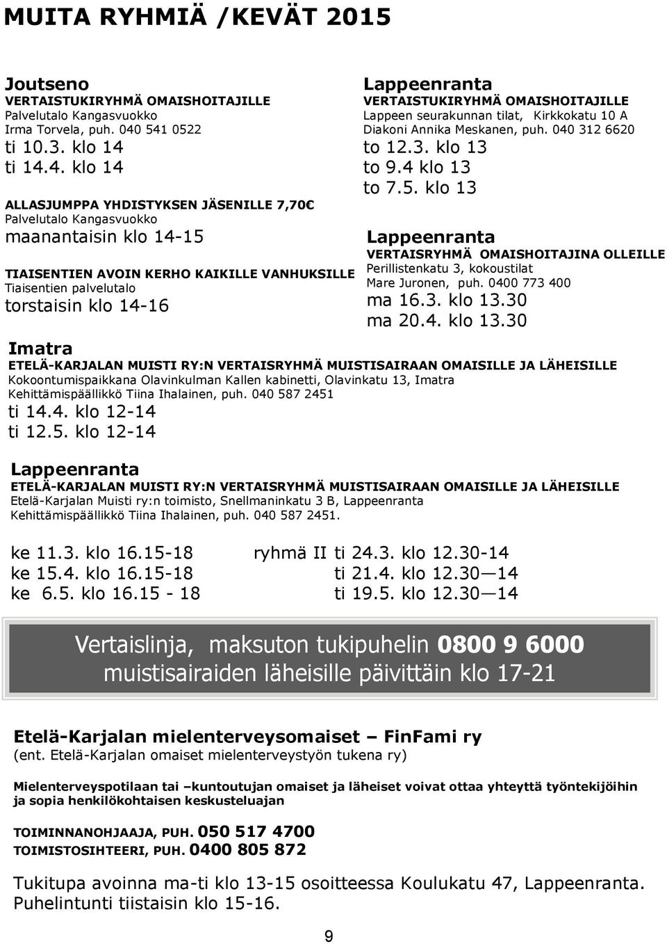 torstaisin klo 14-16 Lappeenranta VERTAISTUKIRYHMÄ OMAISHOITAJILLE Lappeen seurakunnan tilat, Kirkkokatu 10 A Diakoni Annika Meskanen, puh. 040 312 6620 to 12.3. klo 13 to 9.4 klo 13 to 7.5.