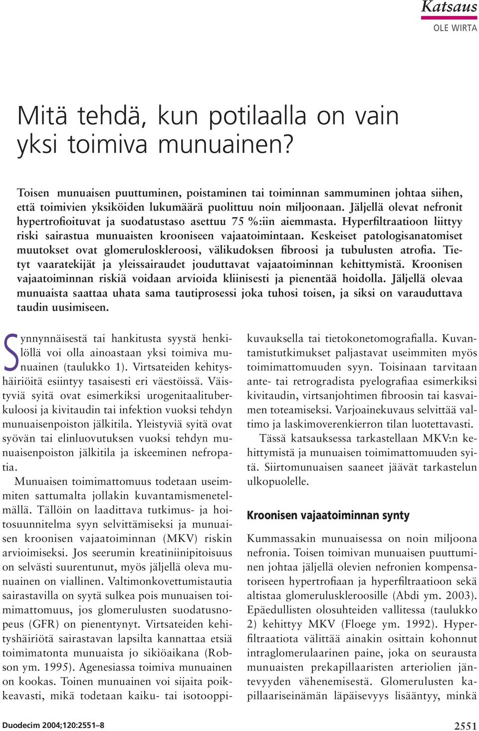 Jäljellä olevat nefronit hypertrofioituvat ja suodatustaso asettuu 75 %:iin aiemmasta. Hyperfiltraatioon liittyy riski sairastua munuaisten krooniseen vajaatoimintaan.