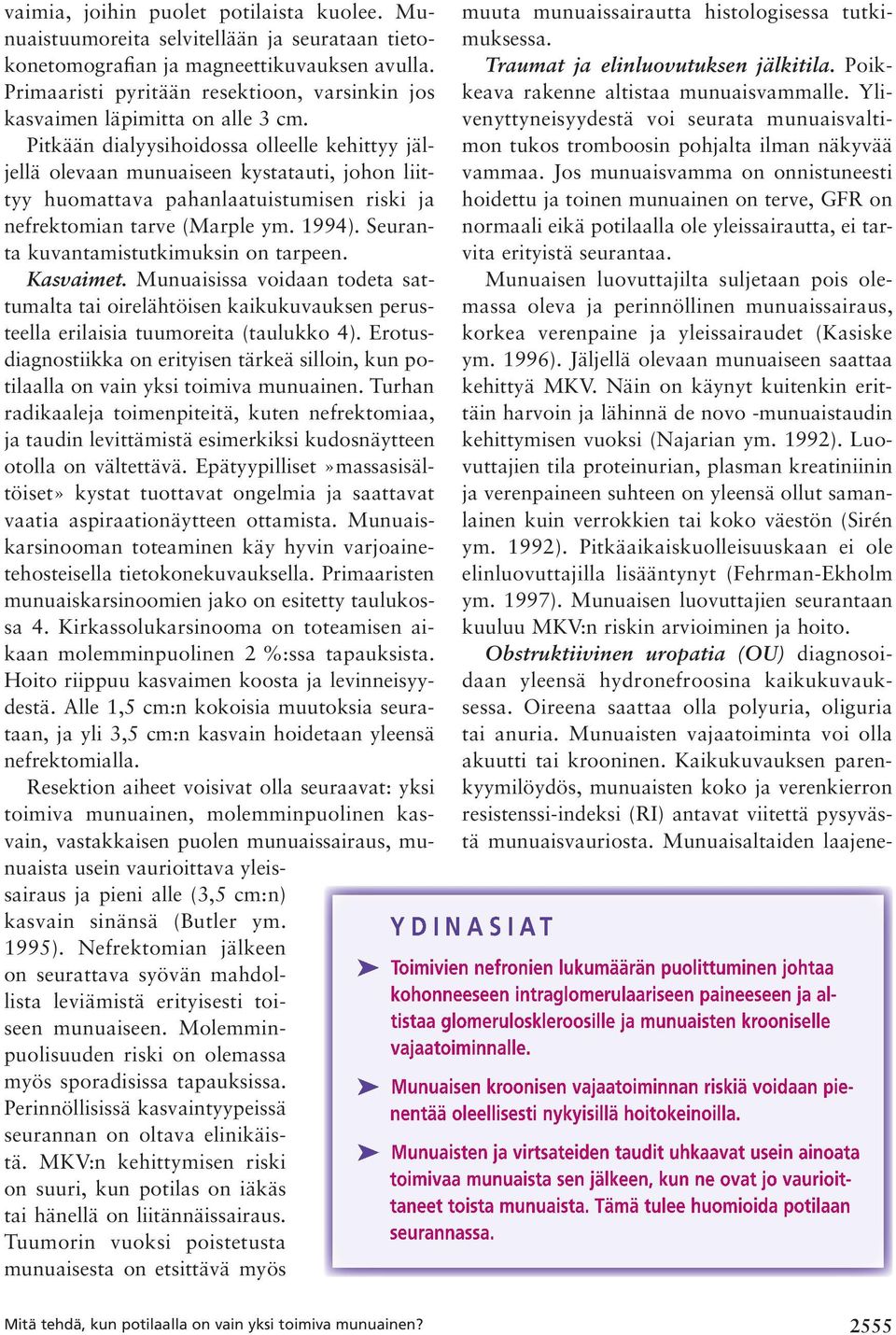 Pitkään dialyysihoidossa olleelle kehittyy jäljellä olevaan munuaiseen kystatauti, johon liittyy huomattava pahanlaatuistumisen riski ja nefrektomian tarve (Marple ym. 1994).