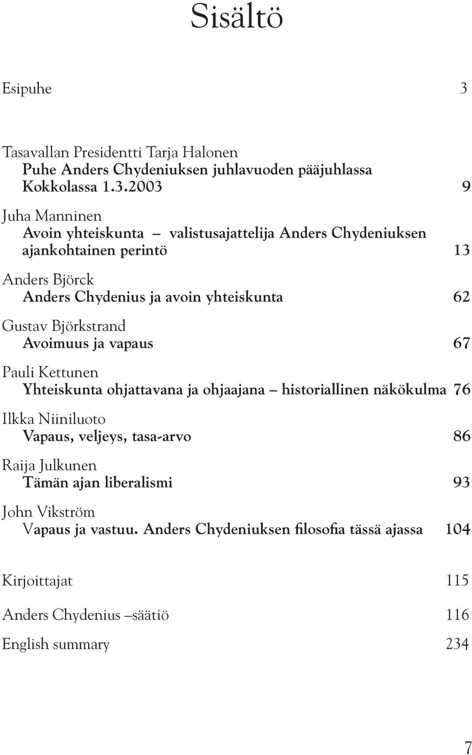 2003 9 Juha Manninen Avoin yhteiskunta valistusajattelija Anders Chydeniuksen ajankohtainen perintö 13 Anders Björck Anders Chydenius ja avoin yhteiskunta 62