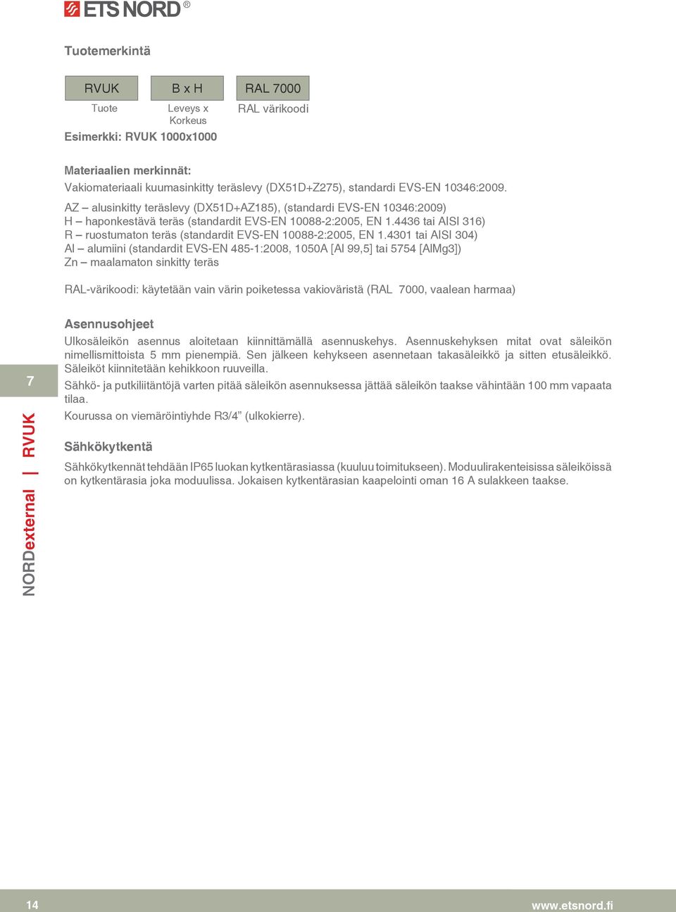 0 tai AISI 0) Al alumiini (standardit EVS-EN -:00, 0A [Al,] tai [AlMg]) Zn maalamaton sinkitty teräs RAL-värikoodi: käytetään vain värin poiketessa vakioväristä (RAL 000, vaalean harmaa) NORDexternal