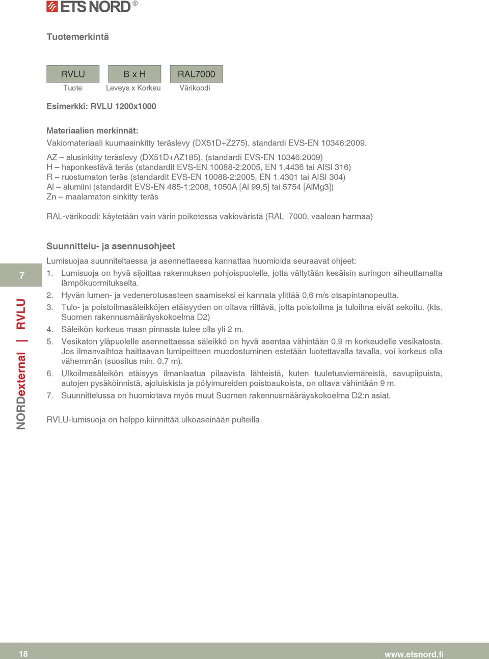 0 tai AISI 0) Al alumiini (standardit EVS-EN -:00, 0A [Al,] tai [AlMg]) Zn maalamaton sinkitty teräs RAL-värikoodi: käytetään vain värin poiketessa vakioväristä (RAL 000, vaalean harmaa) NORDexternal