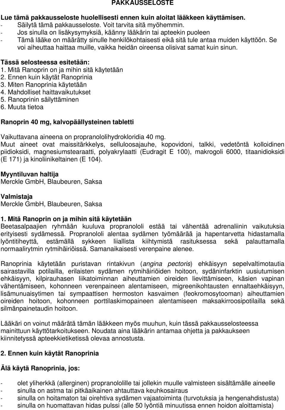 Se voi aiheuttaa haittaa muille, vaikka heidän oireensa olisivat samat kuin sinun. Tässä selosteessa esitetään: 1. Mitä Ranoprin on ja mihin sitä käytetään 2. Ennen kuin käytät Ranoprinia 3.