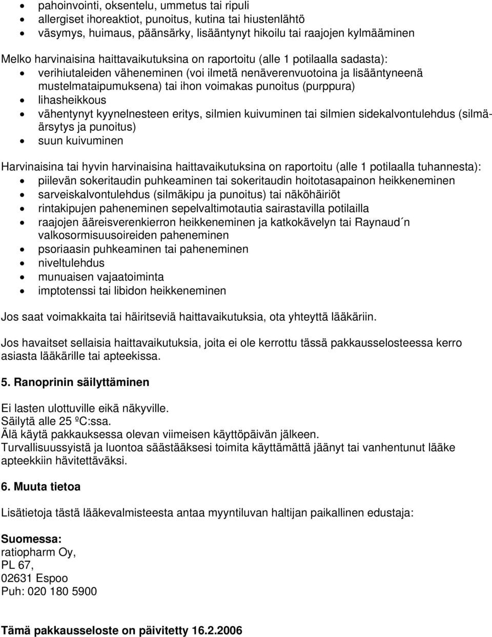 lihasheikkous vähentynyt kyynelnesteen eritys, silmien kuivuminen tai silmien sidekalvontulehdus (silmäärsytys ja punoitus) suun kuivuminen Harvinaisina tai hyvin harvinaisina haittavaikutuksina on