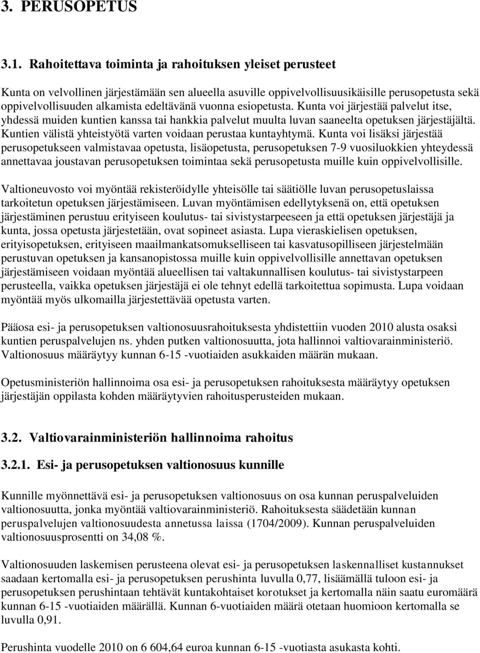 vuonna esiopetusta. Kunta voi järjestää palvelut itse, yhdessä muiden kuntien kanssa tai hankkia palvelut muulta luvan saaneelta opetuksen järjestäjältä.