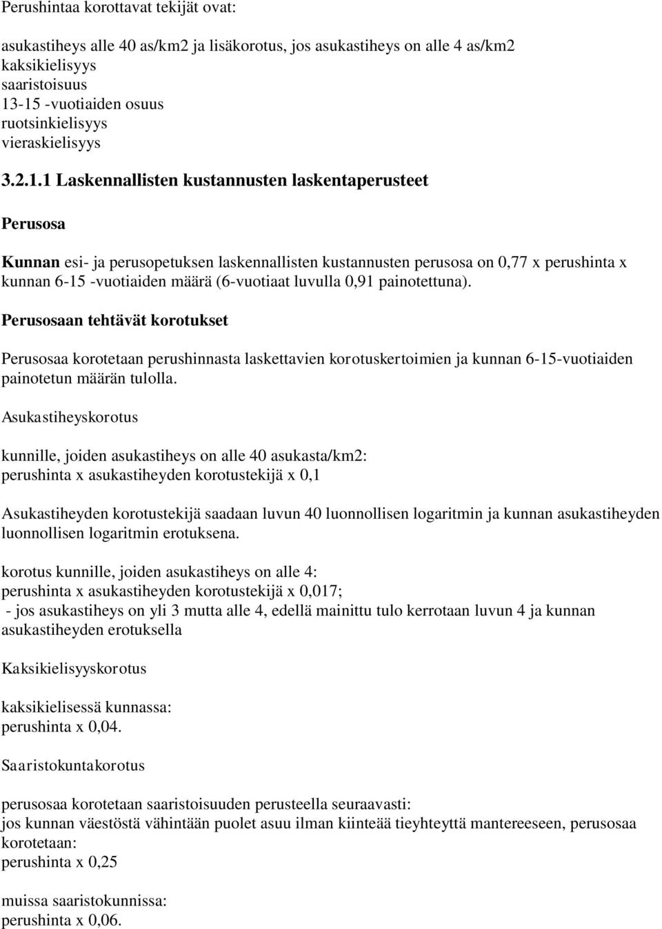 1 Laskennallisten kustannusten laskentaperusteet Perusosa Kunnan esi- ja perusopetuksen laskennallisten kustannusten perusosa on 0,77 x perushinta x kunnan 6-15 -vuotiaiden määrä (6-vuotiaat luvulla