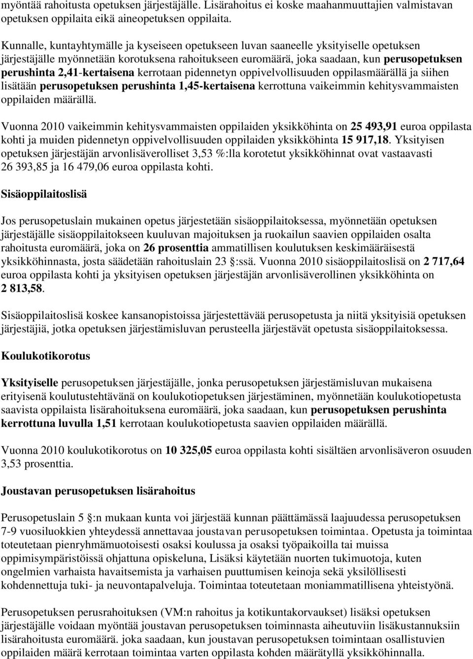 2,41-kertaisena kerrotaan pidennetyn oppivelvollisuuden oppilasmäärällä ja siihen lisätään perusopetuksen perushinta 1,45-kertaisena kerrottuna vaikeimmin kehitysvammaisten oppilaiden määrällä.