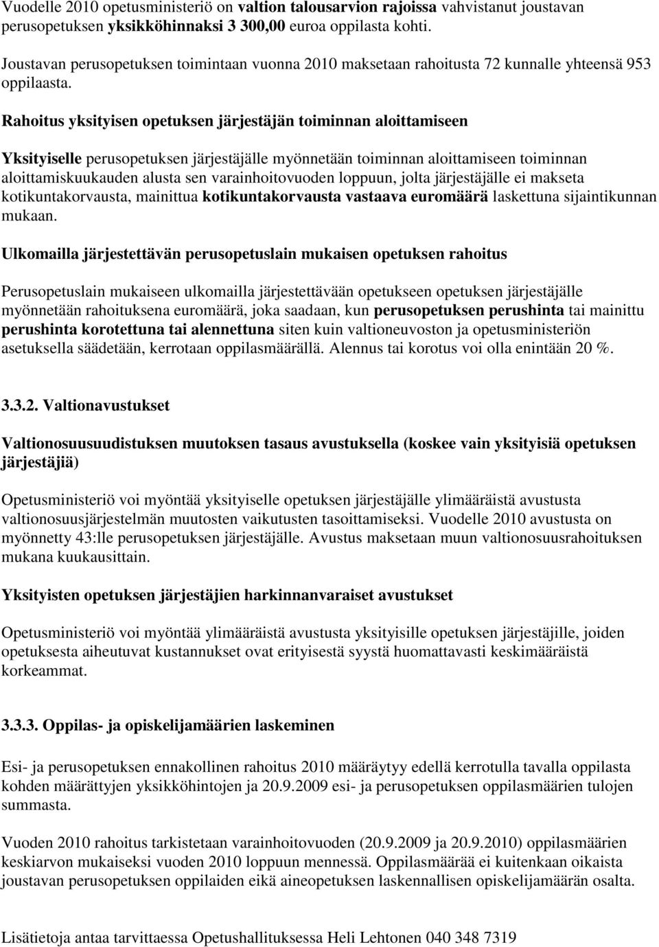 Rahoitus yksityisen opetuksen järjestäjän toiminnan aloittamiseen Yksityiselle perusopetuksen järjestäjälle myönnetään toiminnan aloittamiseen toiminnan aloittamiskuukauden alusta sen