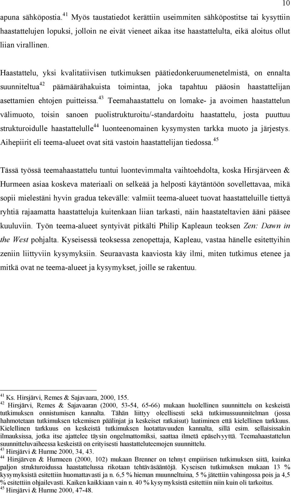 Haastattelu, yksi kvalitatiivisen tutkimuksen päätiedonkeruumenetelmistä, on ennalta suunniteltua 42 päämäärähakuista toimintaa, joka tapahtuu pääosin haastattelijan asettamien ehtojen puitteissa.