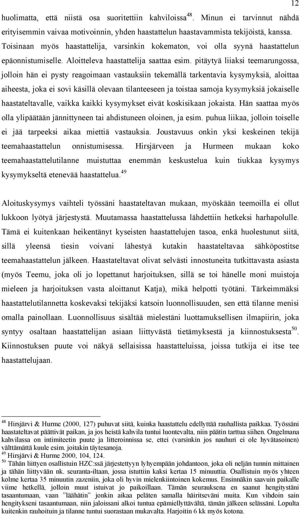 pitäytyä liiaksi teemarungossa, jolloin hän ei pysty reagoimaan vastauksiin tekemällä tarkentavia kysymyksiä, aloittaa aiheesta, joka ei sovi käsillä olevaan tilanteeseen ja toistaa samoja kysymyksiä