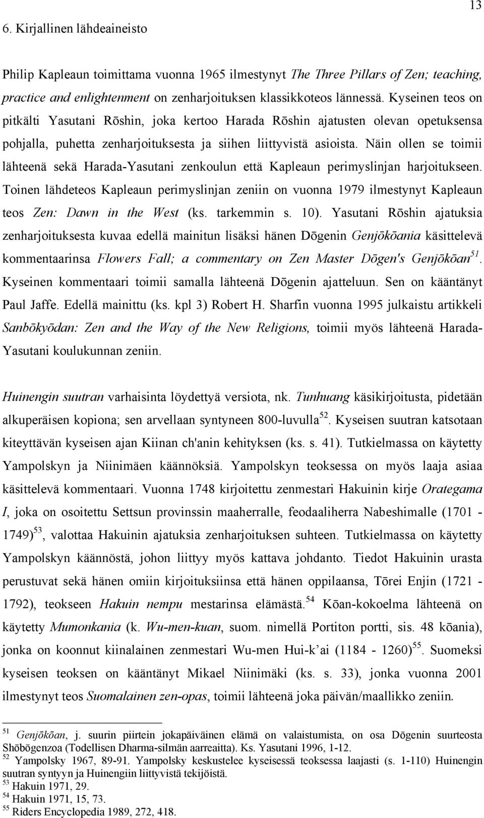 Näin ollen se toimii lähteenä sekä Harada-Yasutani zenkoulun että Kapleaun perimyslinjan harjoitukseen.