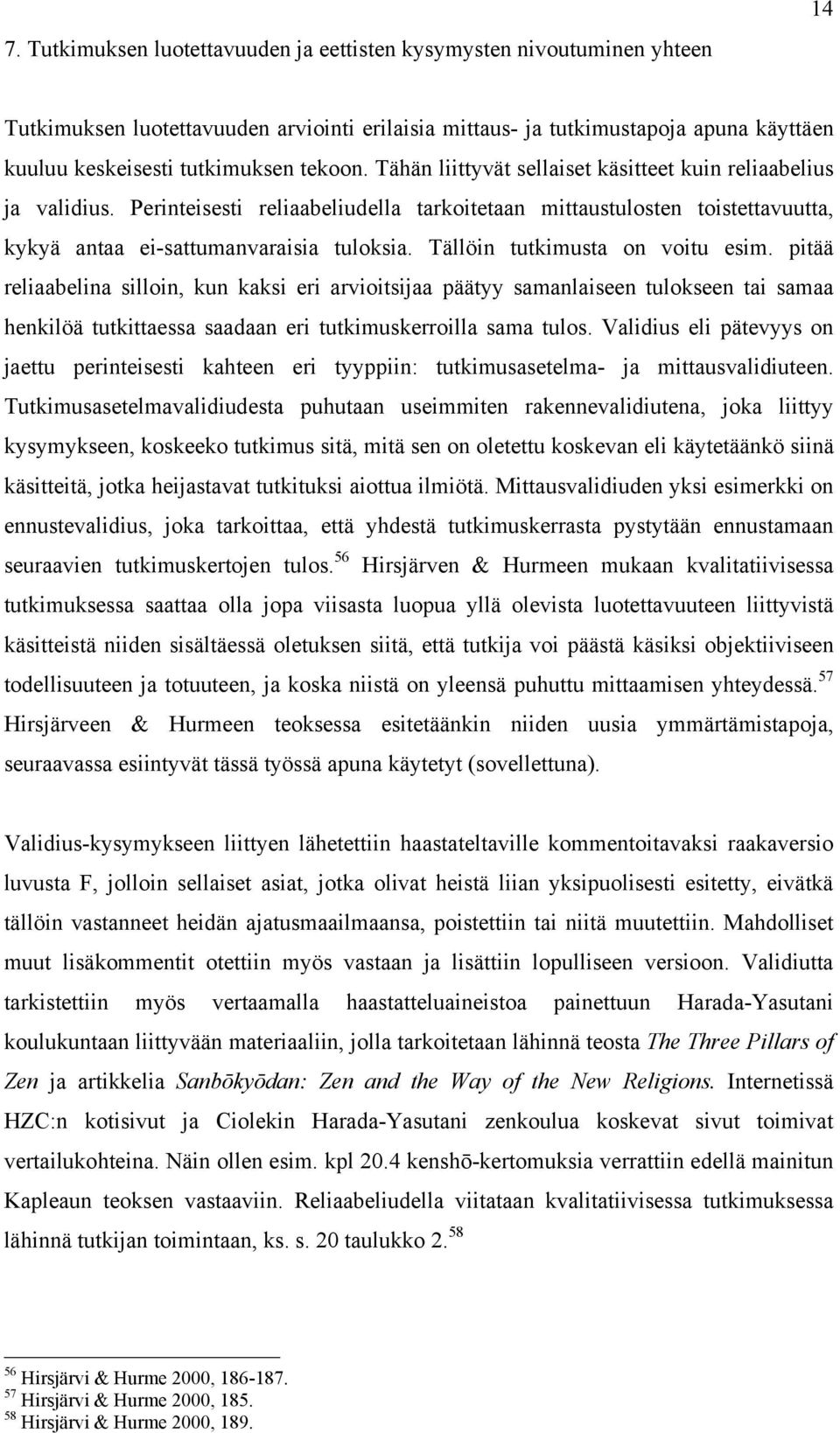 Tällöin tutkimusta on voitu esim. pitää reliaabelina silloin, kun kaksi eri arvioitsijaa päätyy samanlaiseen tulokseen tai samaa henkilöä tutkittaessa saadaan eri tutkimuskerroilla sama tulos.