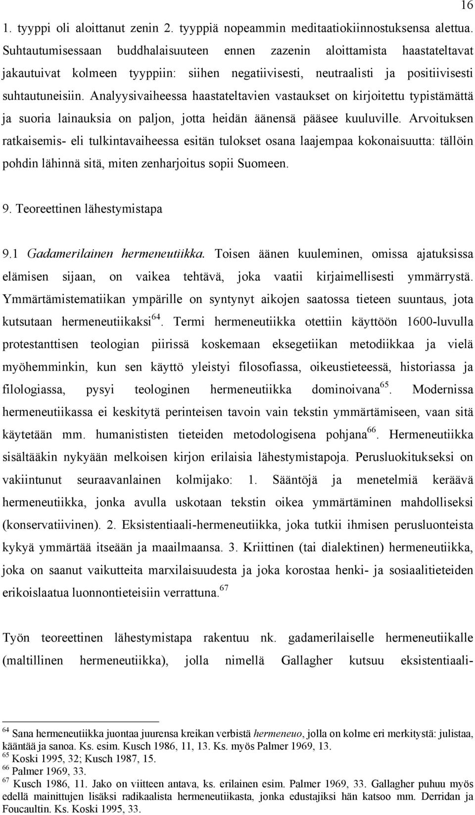 Analyysivaiheessa haastateltavien vastaukset on kirjoitettu typistämättä ja suoria lainauksia on paljon, jotta heidän äänensä pääsee kuuluville.