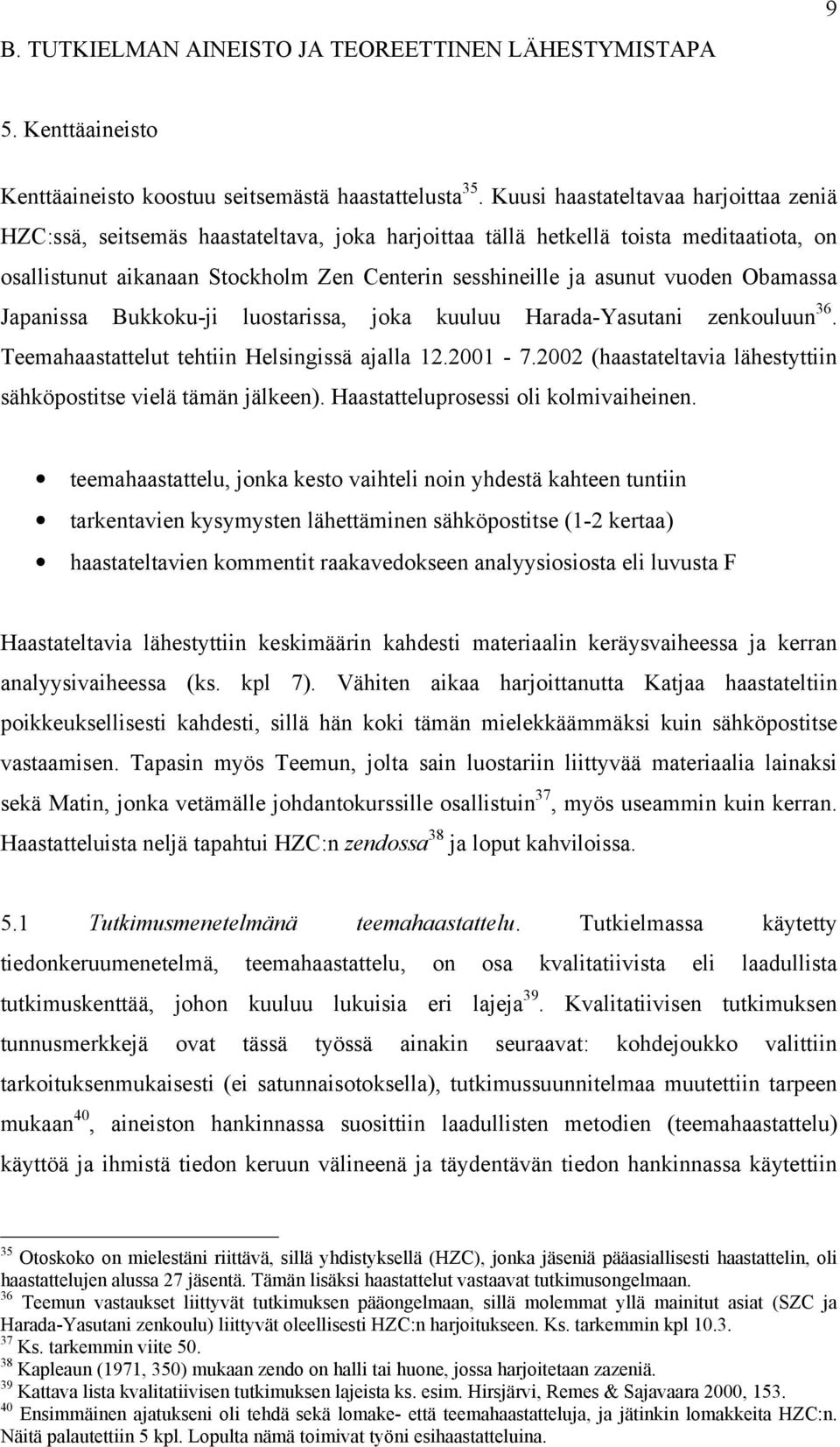 vuoden Obamassa Japanissa Bukkoku-ji luostarissa, joka kuuluu Harada-Yasutani zenkouluun 36. Teemahaastattelut tehtiin Helsingissä ajalla 12.2001-7.