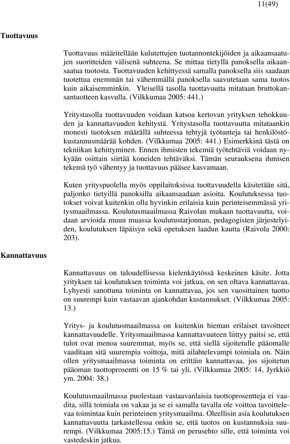 Yleisellä tasolla tuottavuutta mitataan bruttokansantuotteen kasvulla. (Vilkkumaa 2005: 441.) Yritystasolla tuottavuuden voidaan katsoa kertovan yrityksen tehokkuuden ja kannattavuuden kehitystä.