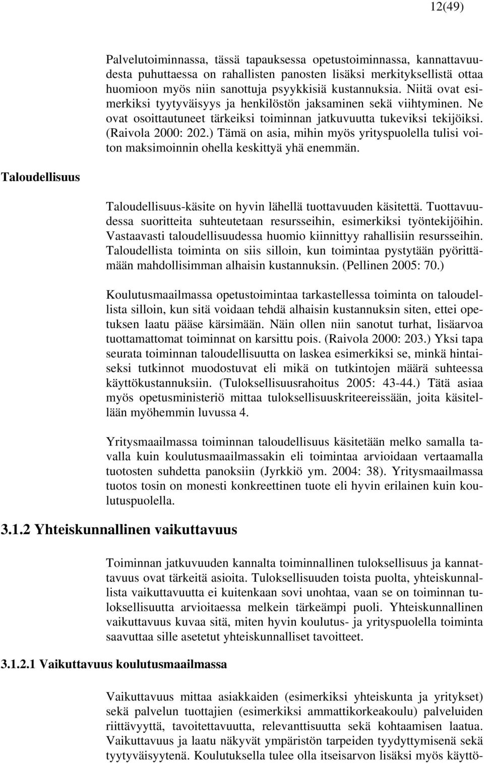 ) Tämä on asia, mihin myös yrityspuolella tulisi voiton maksimoinnin ohella keskittyä yhä enemmän. Taloudellisuus Taloudellisuus-käsite on hyvin lähellä tuottavuuden käsitettä.