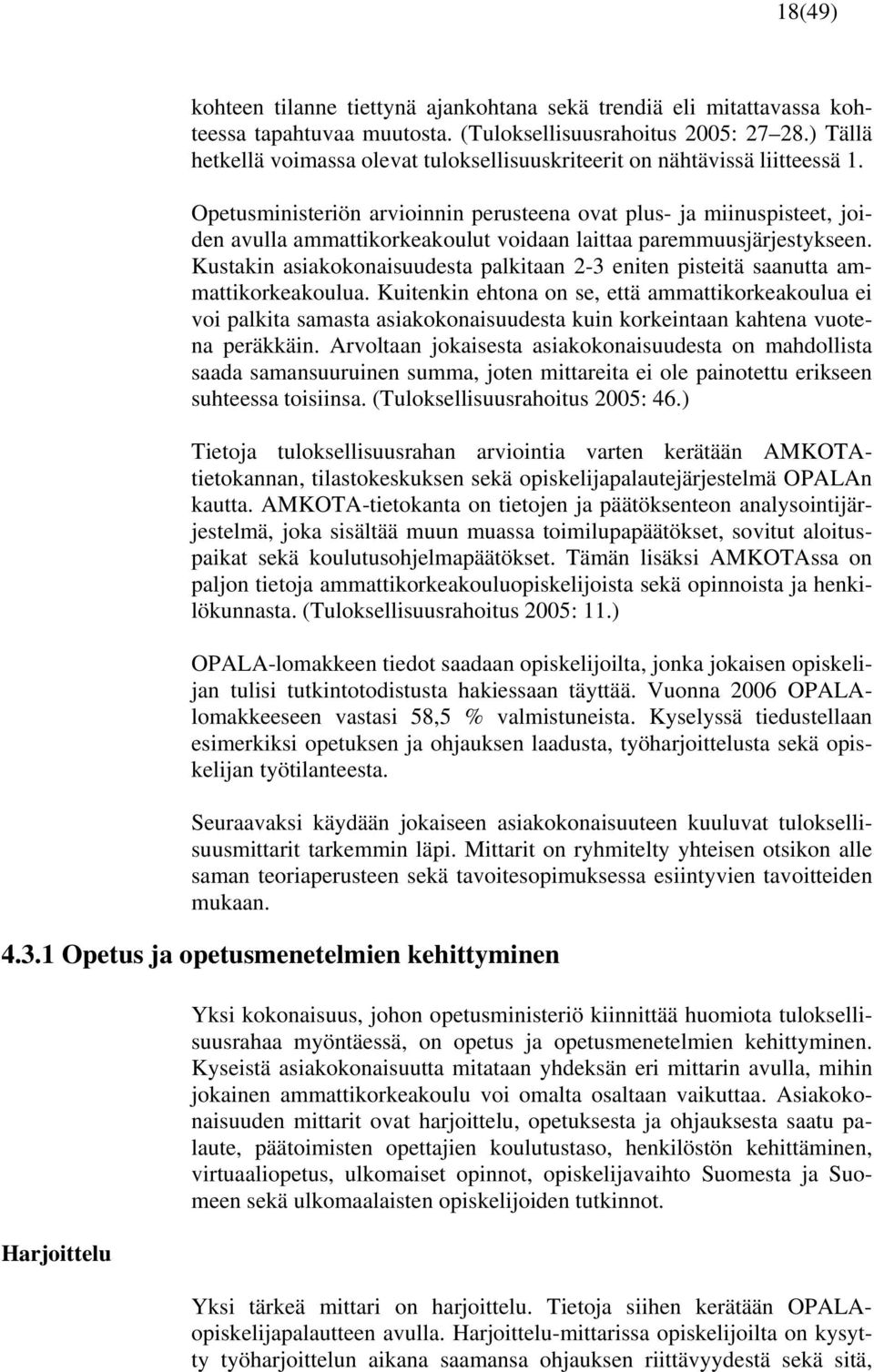 Opetusministeriön arvioinnin perusteena ovat plus- ja miinuspisteet, joiden avulla ammattikorkeakoulut voidaan laittaa paremmuusjärjestykseen.