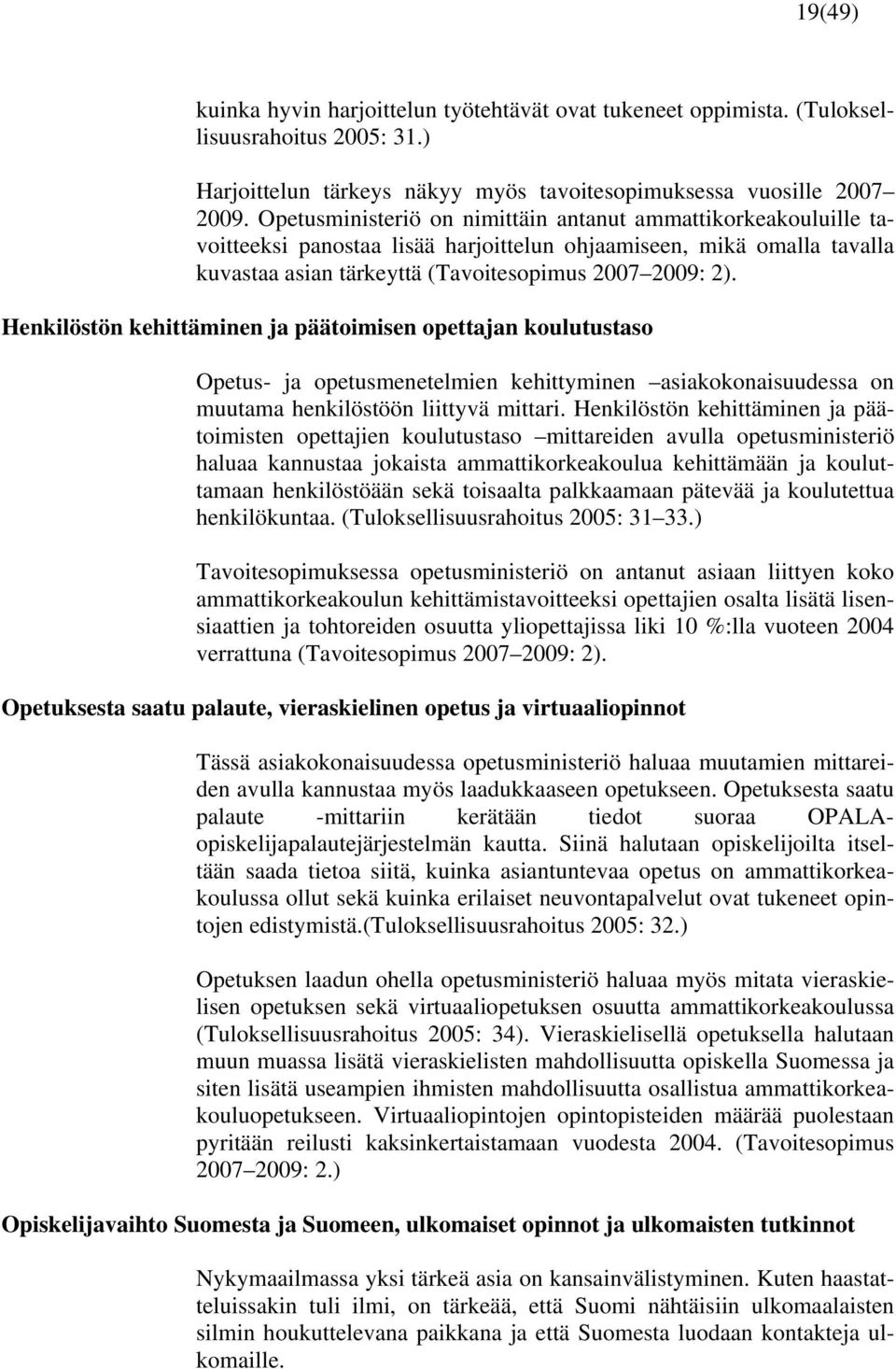 Henkilöstön kehittäminen ja päätoimisen opettajan koulutustaso Opetus- ja opetusmenetelmien kehittyminen asiakokonaisuudessa on muutama henkilöstöön liittyvä mittari.