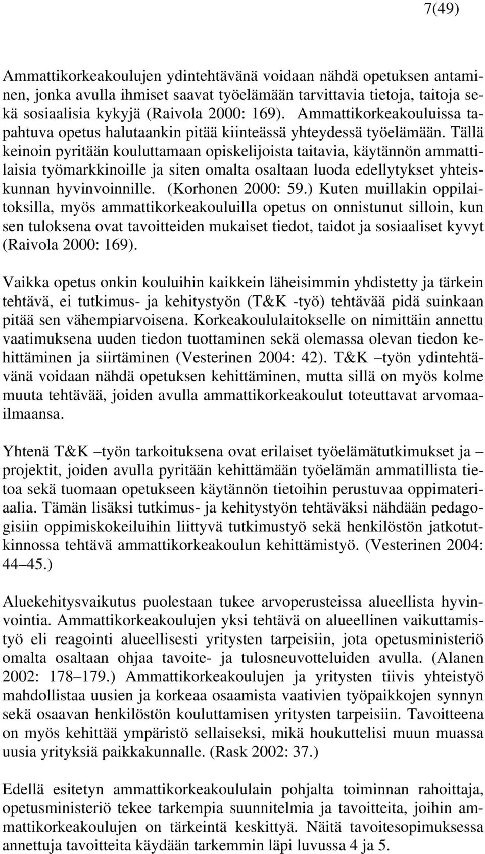 Tällä keinoin pyritään kouluttamaan opiskelijoista taitavia, käytännön ammattilaisia työmarkkinoille ja siten omalta osaltaan luoda edellytykset yhteiskunnan hyvinvoinnille. (Korhonen 2000: 59.