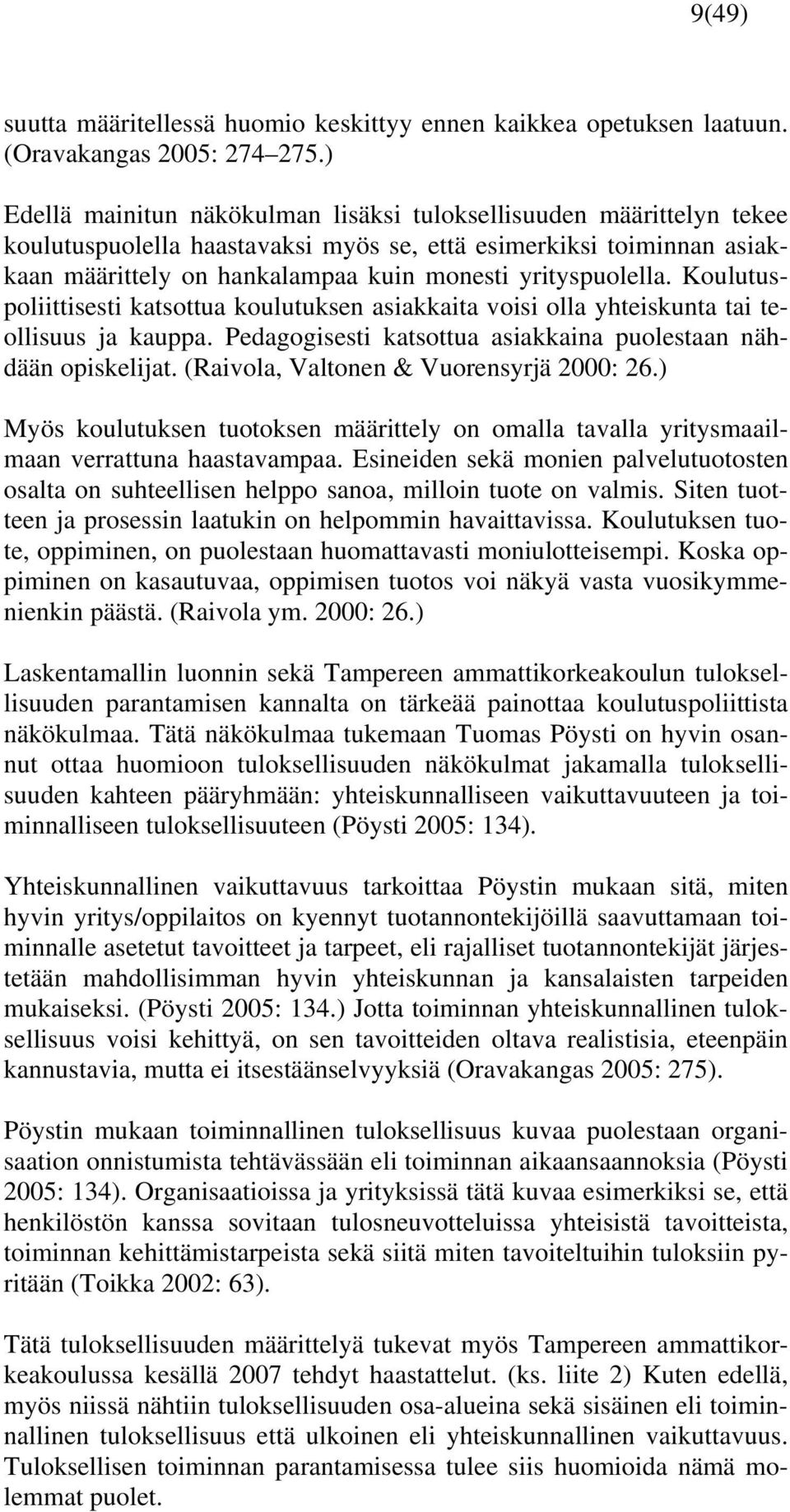 yrityspuolella. Koulutuspoliittisesti katsottua koulutuksen asiakkaita voisi olla yhteiskunta tai teollisuus ja kauppa. Pedagogisesti katsottua asiakkaina puolestaan nähdään opiskelijat.