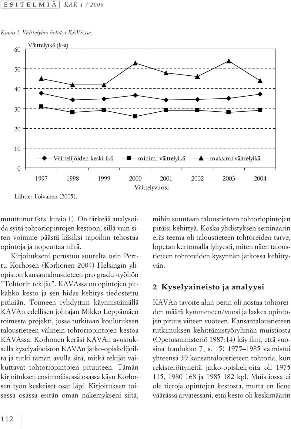 Kirjoitukseni perustuu suurelta osin Perttu Korhosen (Korhonen 2004) Helsingin yliopiston kansantaloustieteen pro gradu -työhön Tohtorin tekijät.